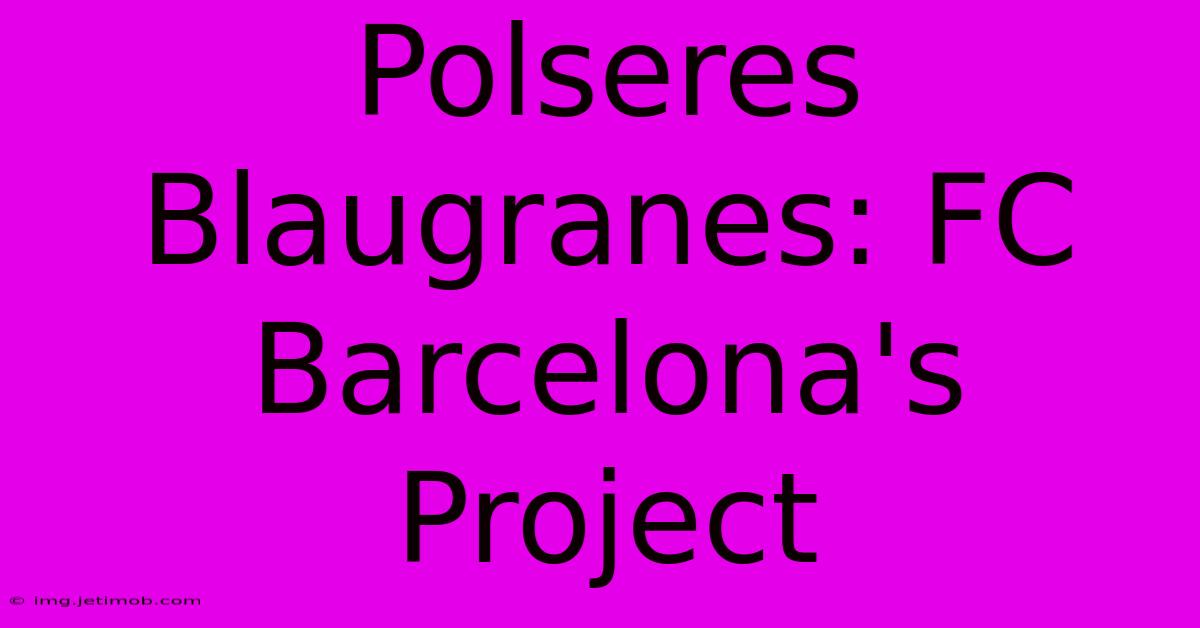 Polseres Blaugranes: FC Barcelona's Project