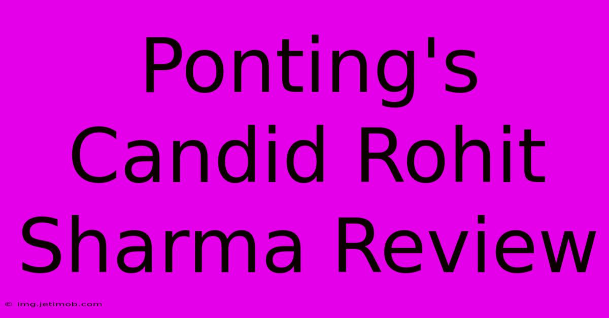 Ponting's Candid Rohit Sharma Review