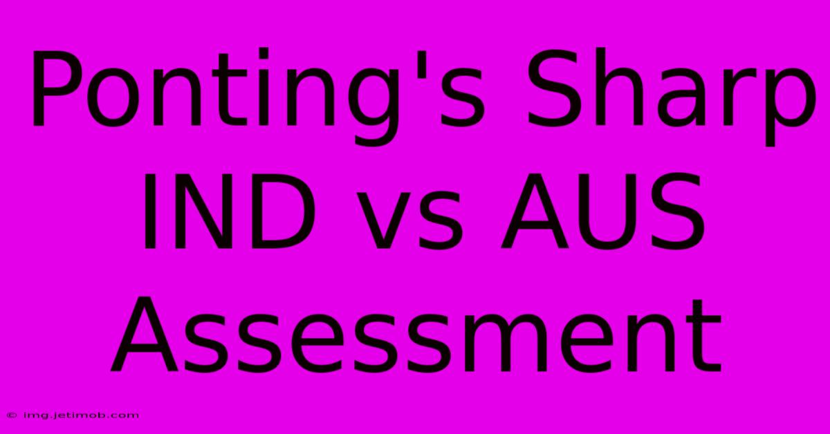 Ponting's Sharp IND Vs AUS Assessment