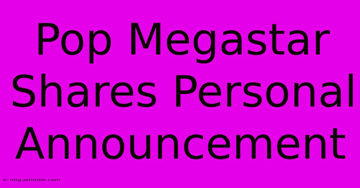 Pop Megastar Shares Personal Announcement