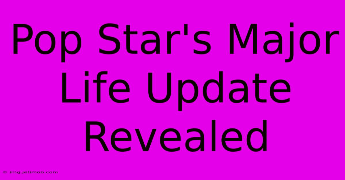 Pop Star's Major Life Update Revealed