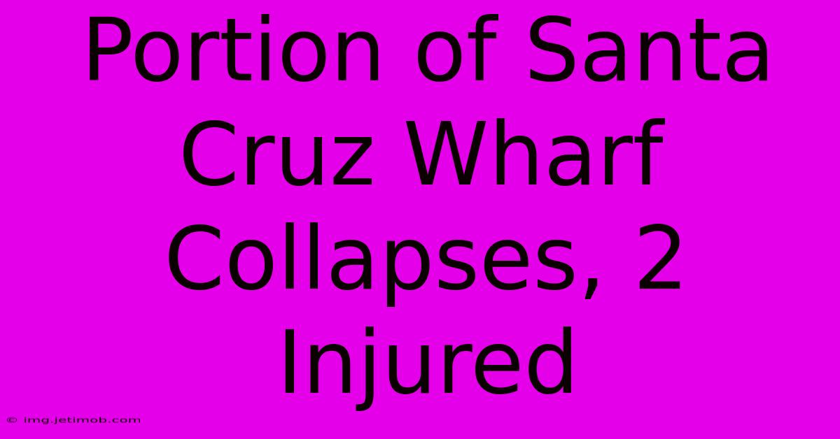 Portion Of Santa Cruz Wharf Collapses, 2 Injured