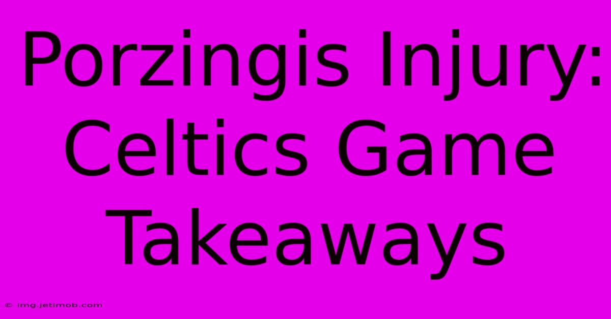 Porzingis Injury: Celtics Game Takeaways