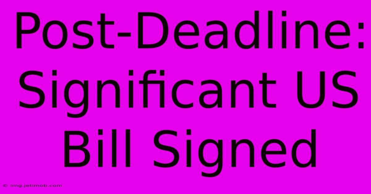 Post-Deadline: Significant US Bill Signed