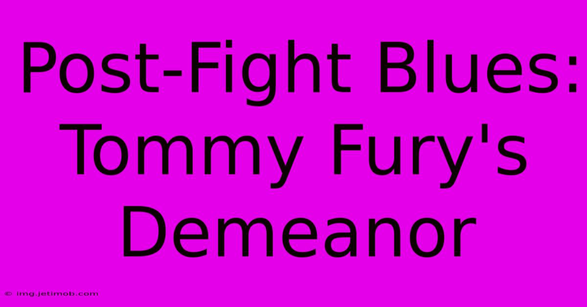 Post-Fight Blues: Tommy Fury's Demeanor