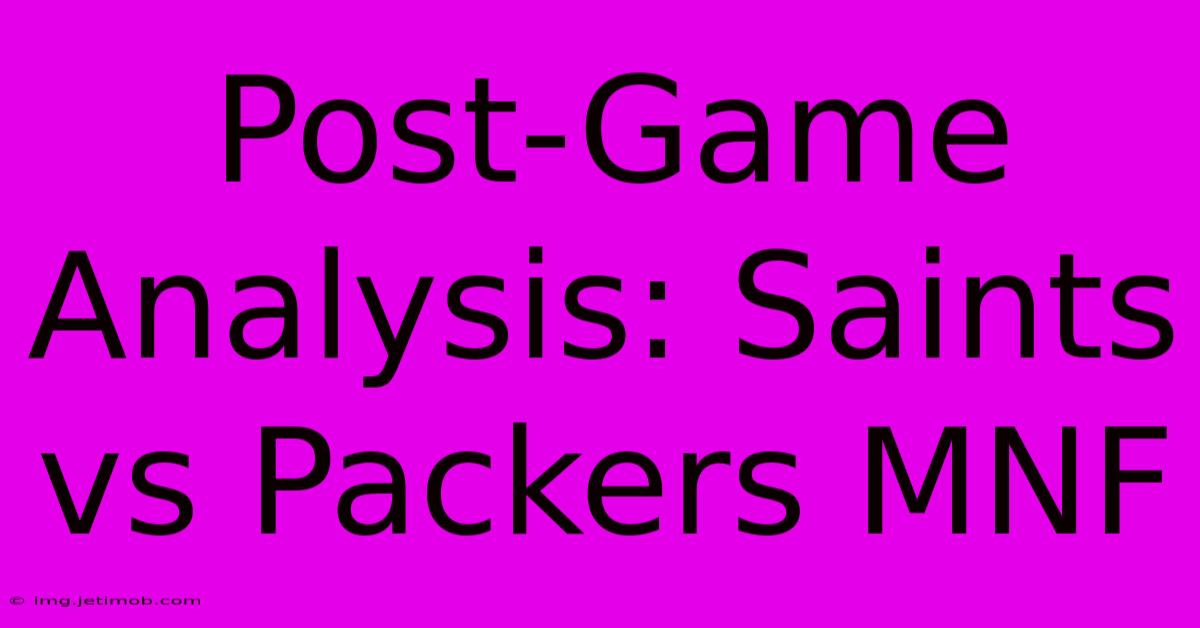 Post-Game Analysis: Saints Vs Packers MNF