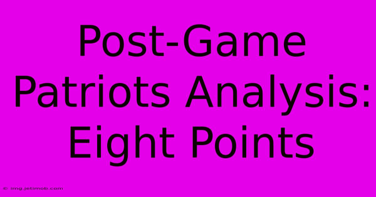 Post-Game Patriots Analysis: Eight Points