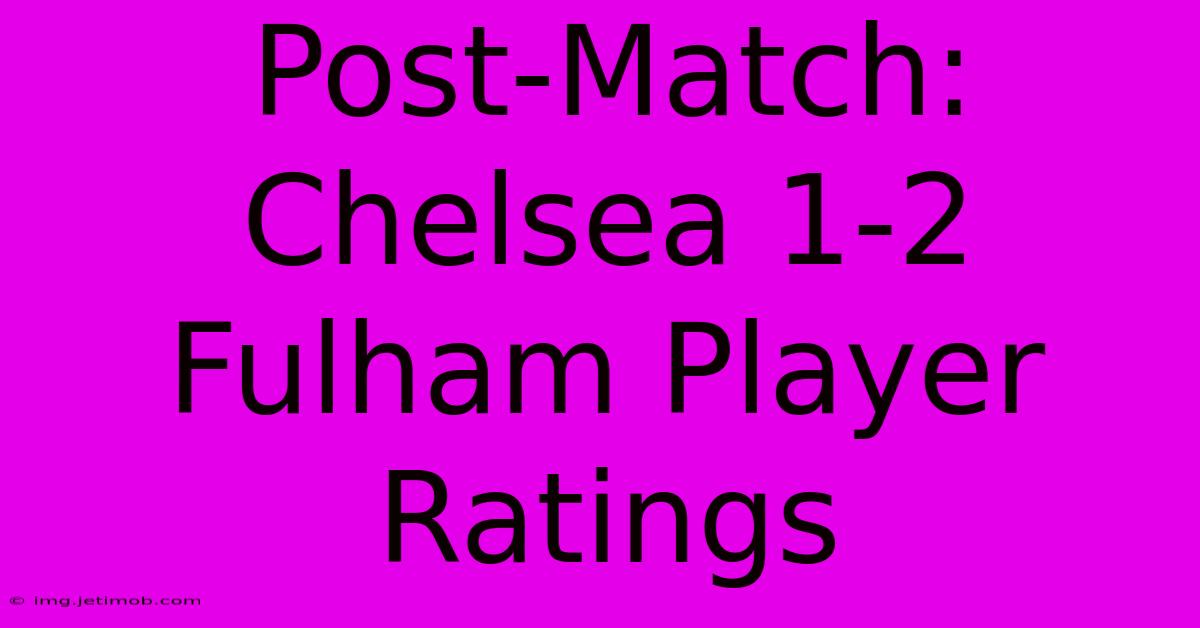 Post-Match: Chelsea 1-2 Fulham Player Ratings