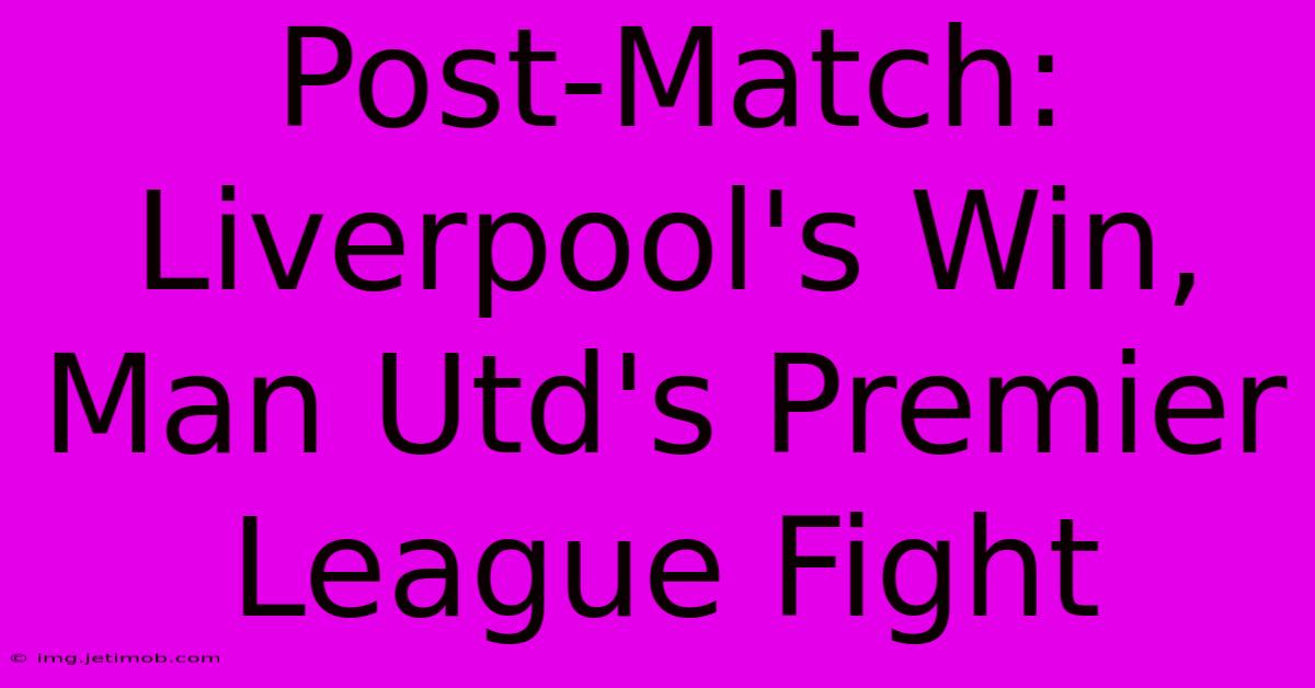 Post-Match: Liverpool's Win, Man Utd's Premier League Fight