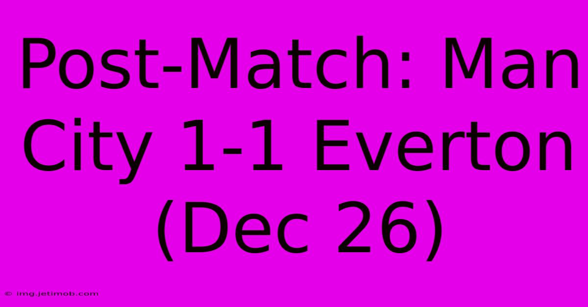 Post-Match: Man City 1-1 Everton (Dec 26)