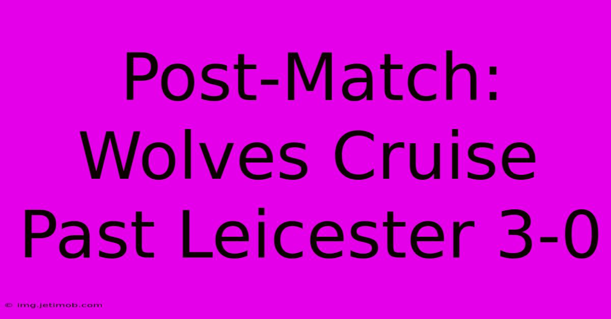 Post-Match: Wolves Cruise Past Leicester 3-0