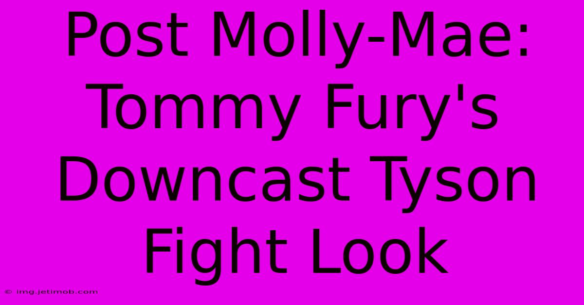 Post Molly-Mae: Tommy Fury's Downcast Tyson Fight Look