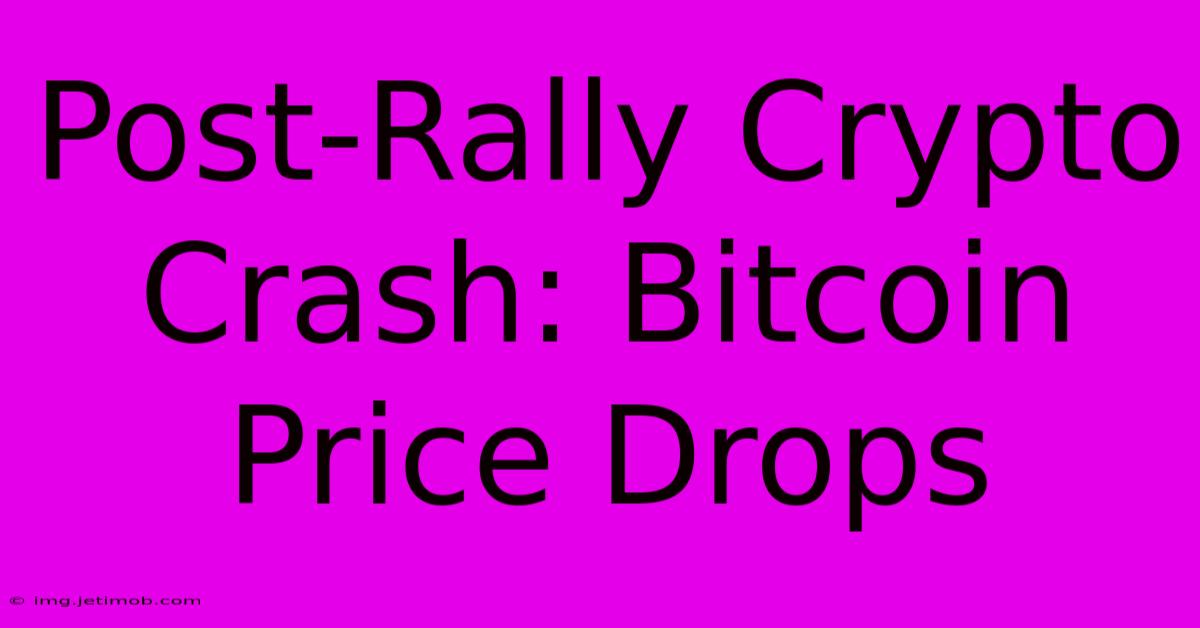 Post-Rally Crypto Crash: Bitcoin Price Drops