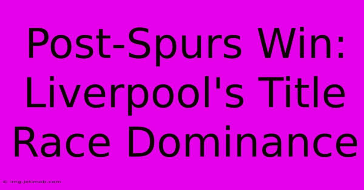 Post-Spurs Win: Liverpool's Title Race Dominance