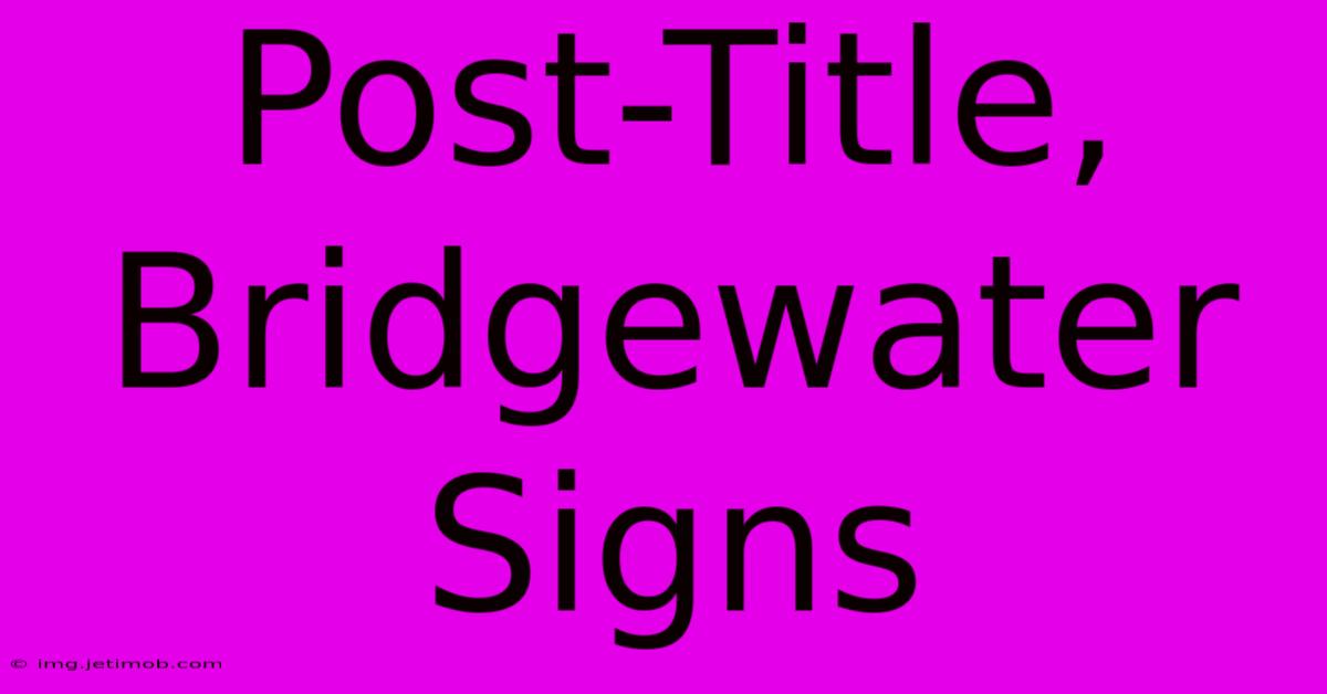 Post-Title, Bridgewater Signs