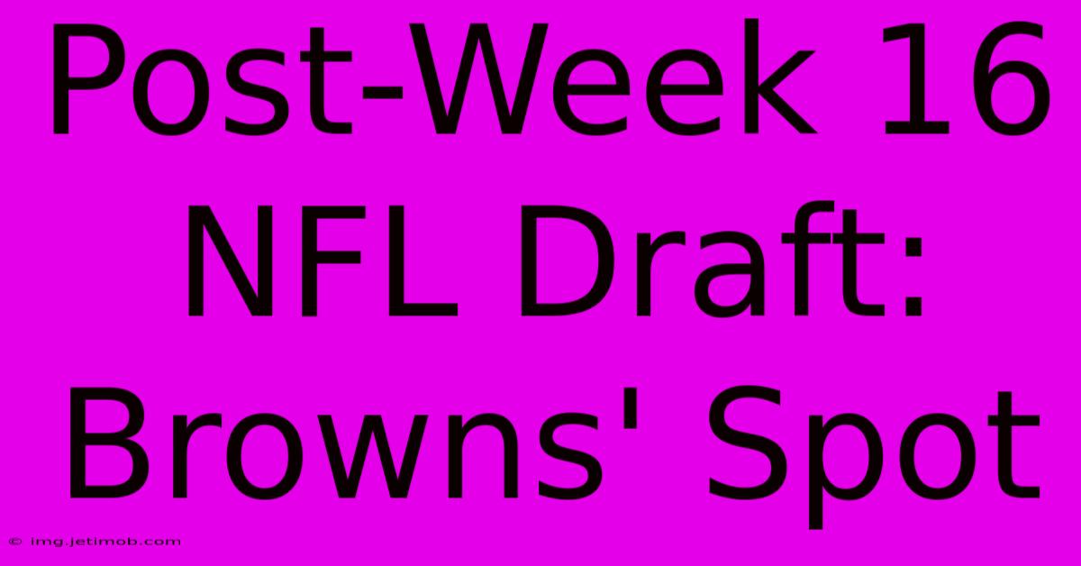 Post-Week 16 NFL Draft: Browns' Spot