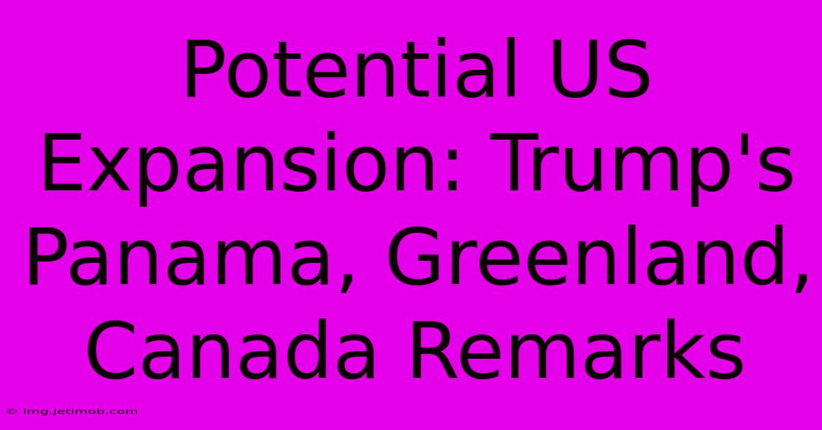 Potential US Expansion: Trump's Panama, Greenland, Canada Remarks