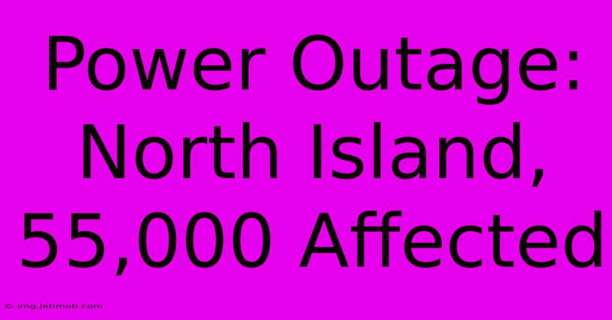 Power Outage: North Island, 55,000 Affected