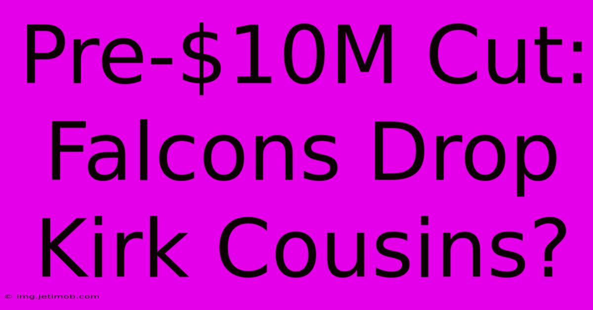 Pre-$10M Cut: Falcons Drop Kirk Cousins?