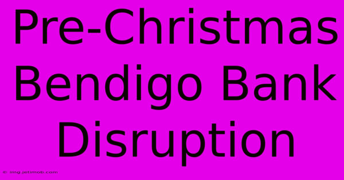 Pre-Christmas Bendigo Bank Disruption