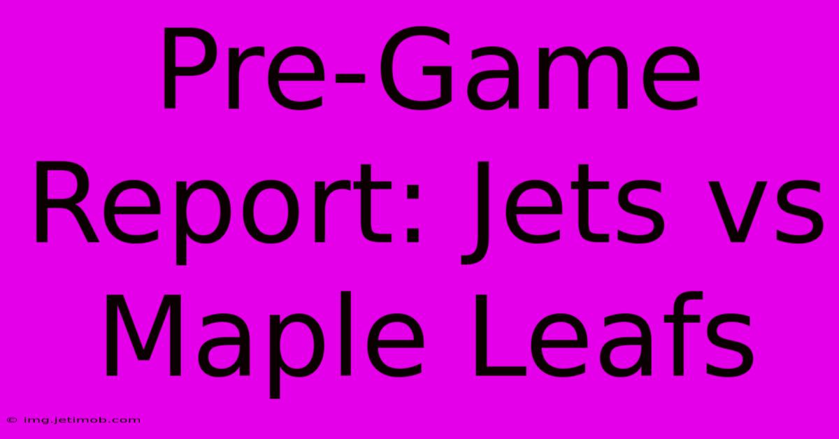 Pre-Game Report: Jets Vs Maple Leafs