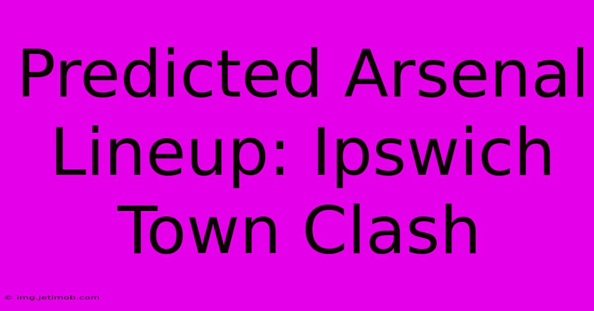 Predicted Arsenal Lineup: Ipswich Town Clash