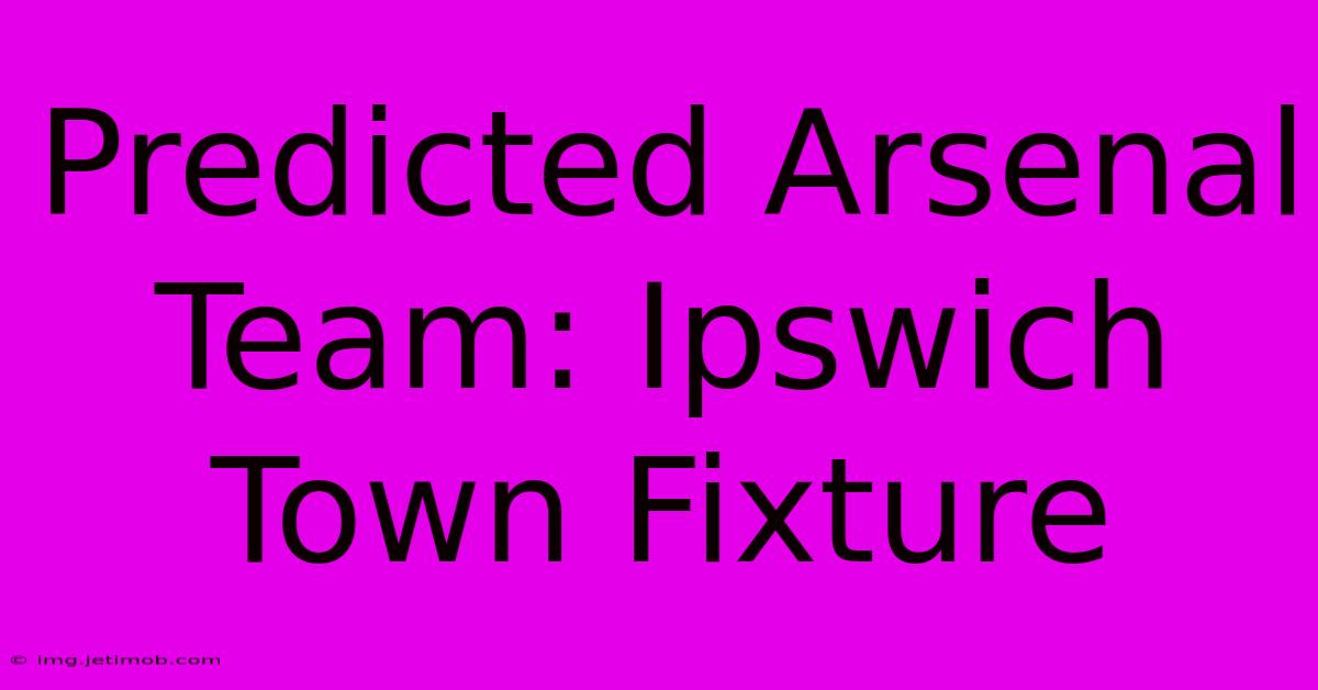 Predicted Arsenal Team: Ipswich Town Fixture