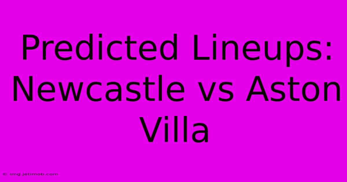 Predicted Lineups: Newcastle Vs Aston Villa