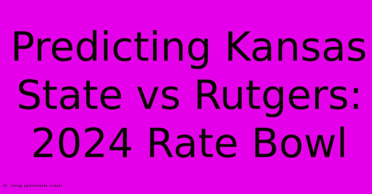 Predicting Kansas State Vs Rutgers: 2024 Rate Bowl