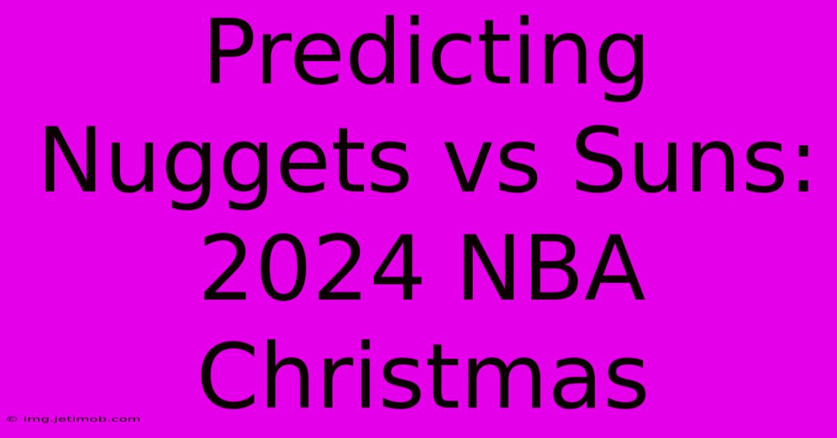 Predicting Nuggets Vs Suns: 2024 NBA Christmas