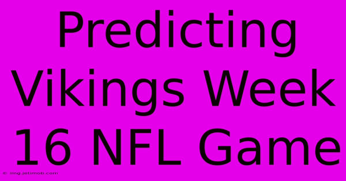 Predicting Vikings Week 16 NFL Game