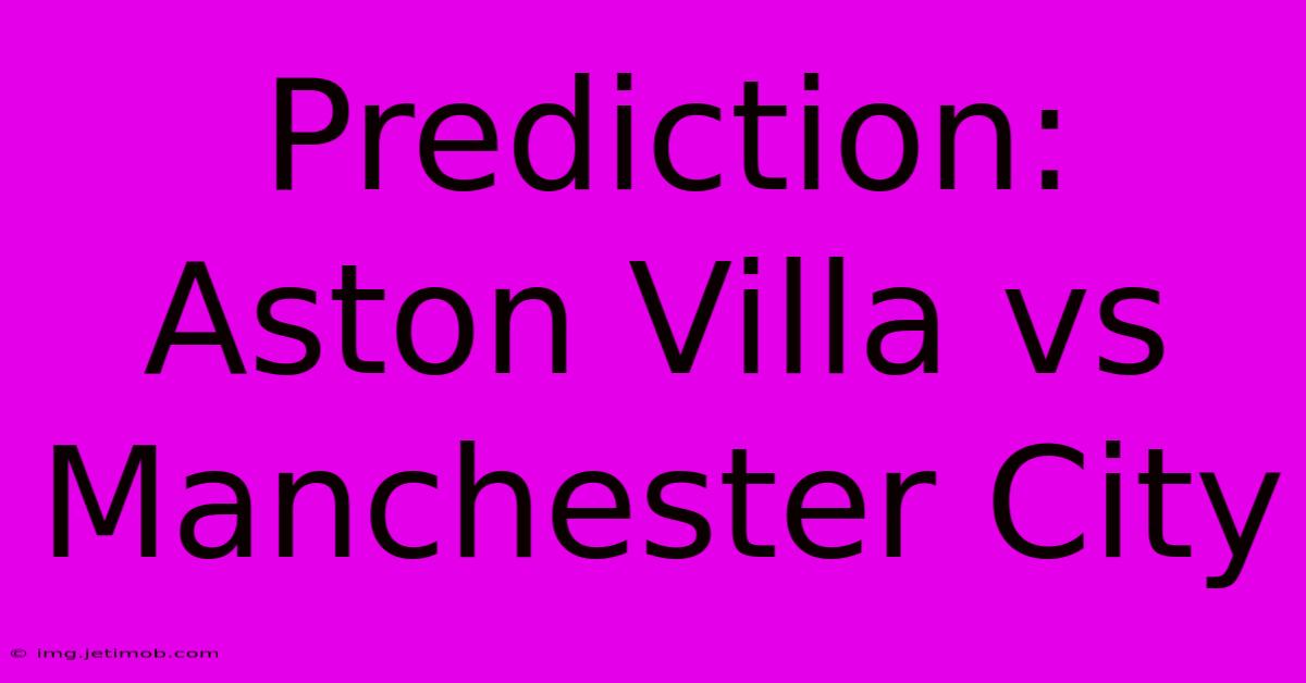 Prediction: Aston Villa Vs Manchester City