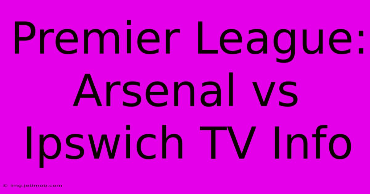 Premier League: Arsenal Vs Ipswich TV Info