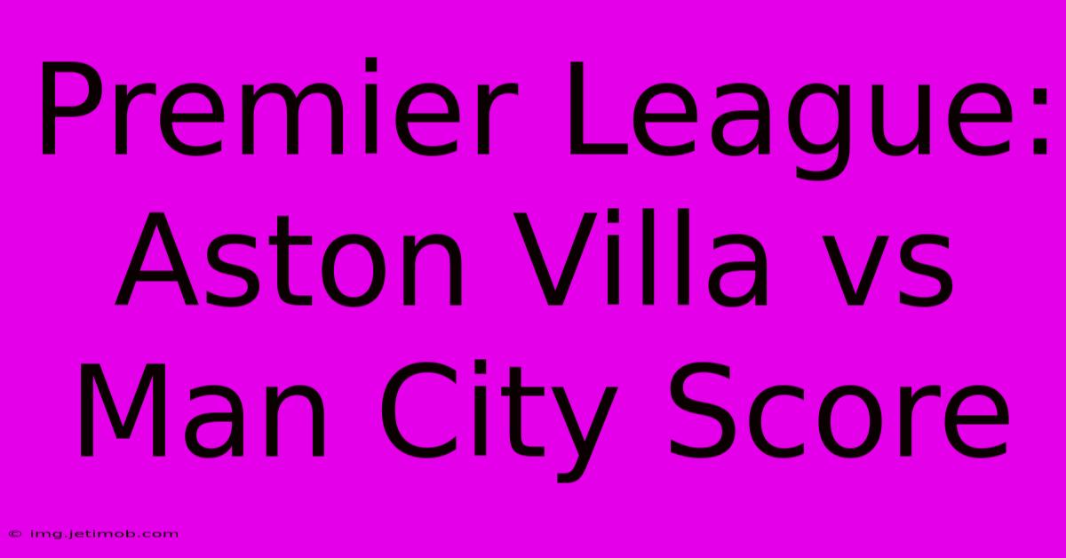 Premier League: Aston Villa Vs Man City Score