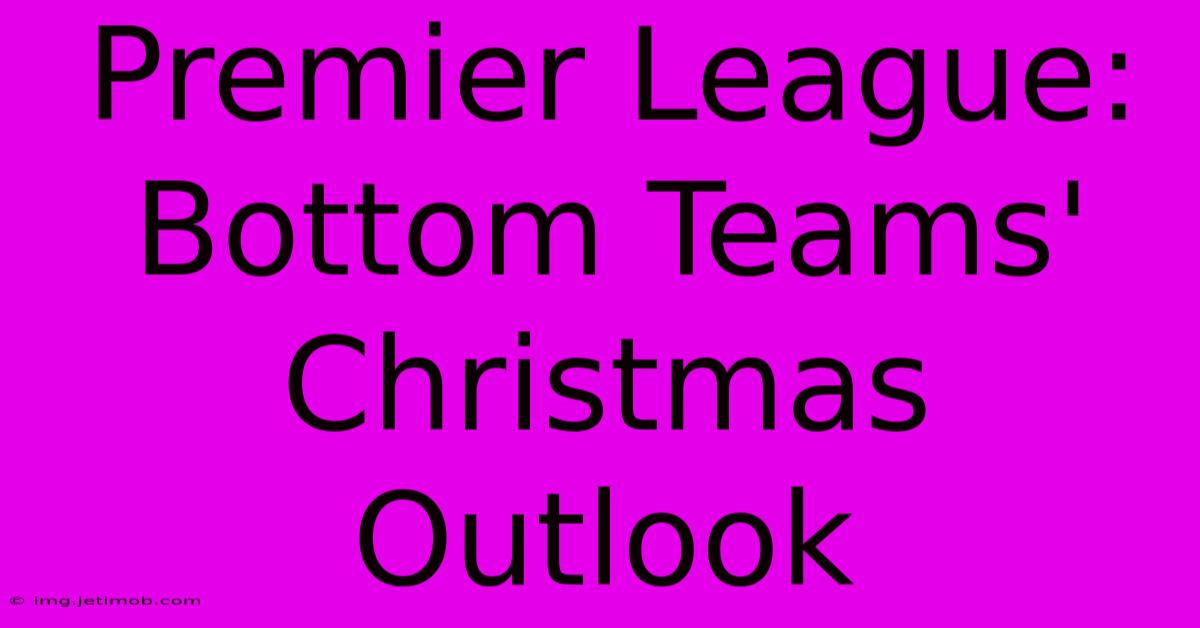 Premier League: Bottom Teams' Christmas Outlook