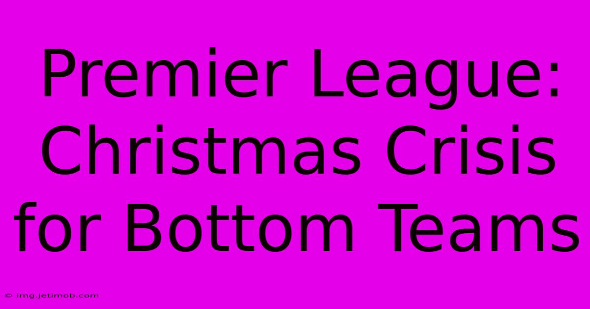 Premier League: Christmas Crisis For Bottom Teams