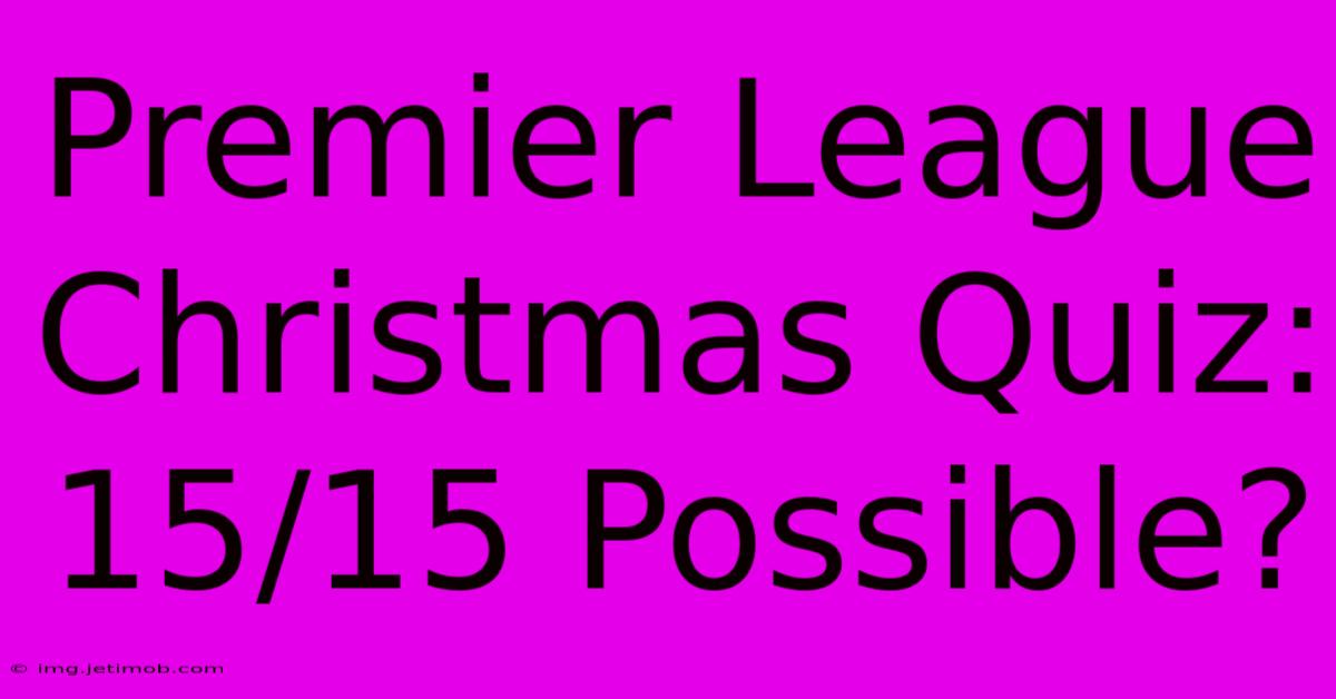 Premier League Christmas Quiz: 15/15 Possible?