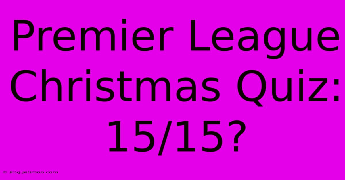 Premier League Christmas Quiz: 15/15?