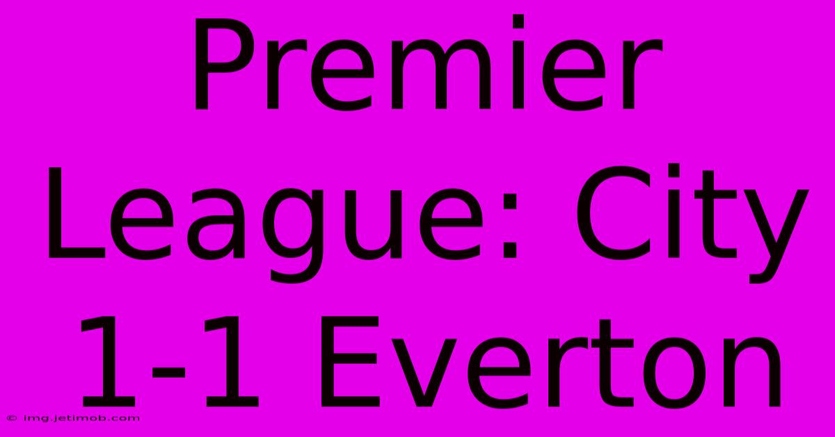 Premier League: City 1-1 Everton