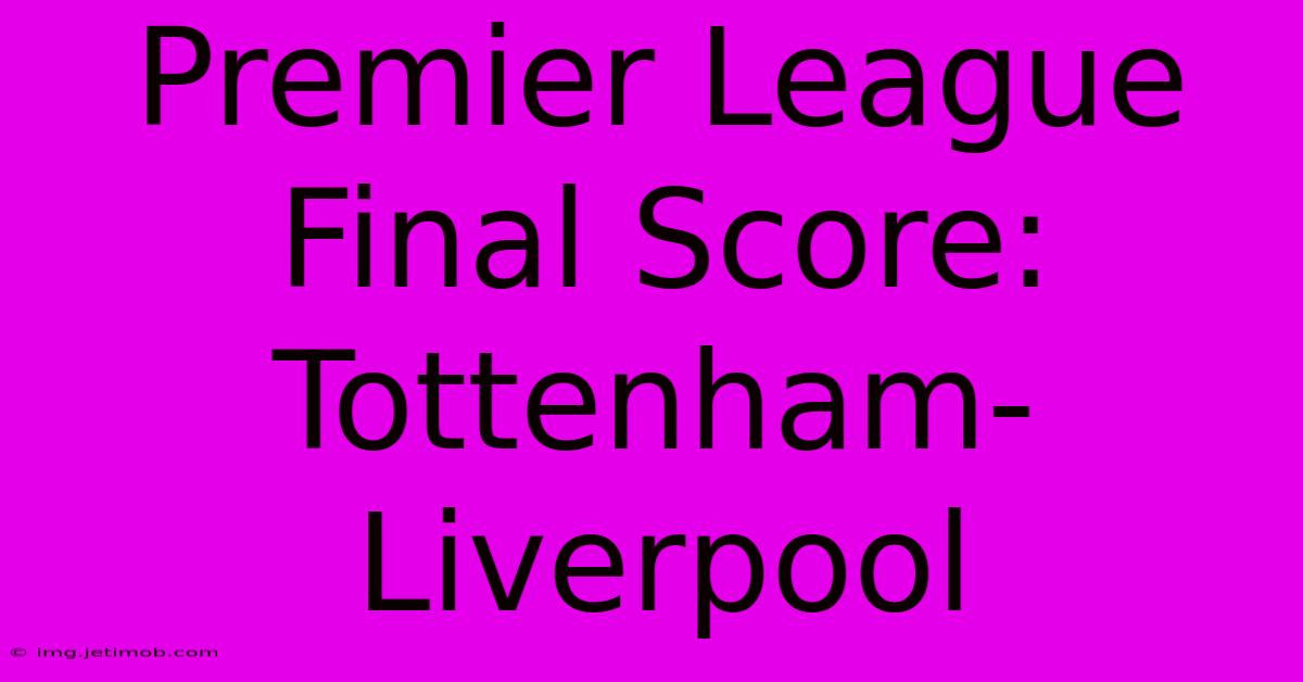 Premier League Final Score: Tottenham-Liverpool