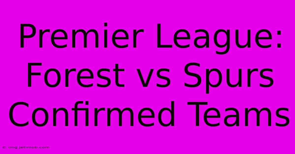 Premier League: Forest Vs Spurs Confirmed Teams