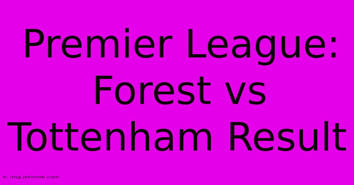 Premier League: Forest Vs Tottenham Result