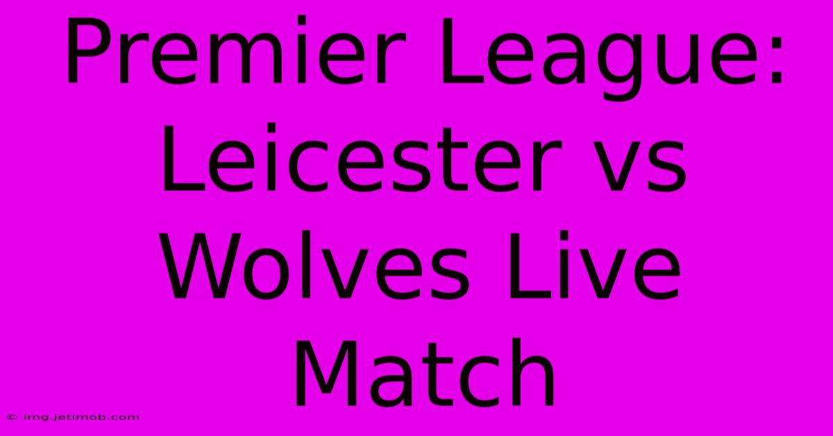 Premier League: Leicester Vs Wolves Live Match