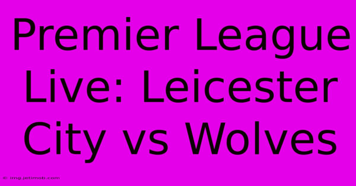 Premier League Live: Leicester City Vs Wolves