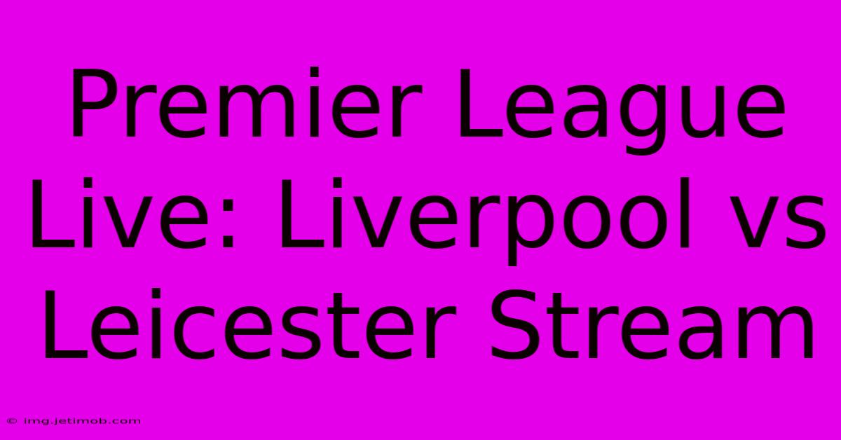 Premier League Live: Liverpool Vs Leicester Stream