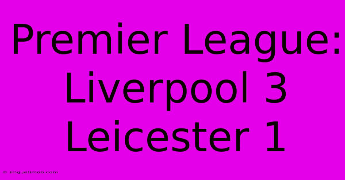 Premier League: Liverpool 3 Leicester 1