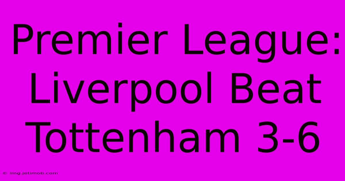 Premier League: Liverpool Beat Tottenham 3-6