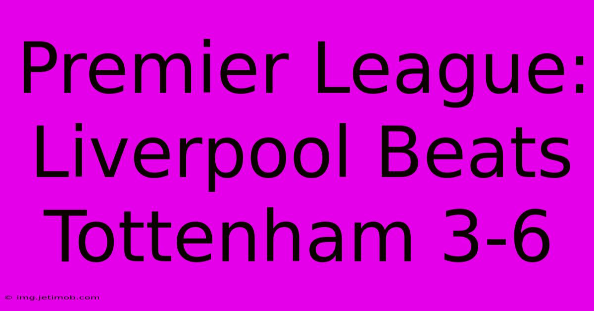 Premier League: Liverpool Beats Tottenham 3-6