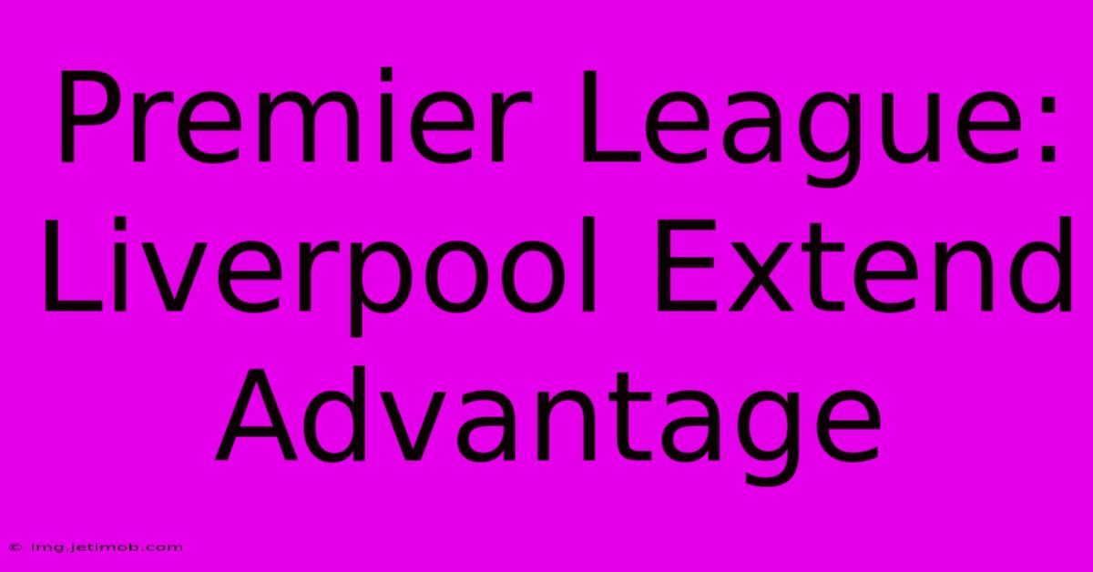 Premier League: Liverpool Extend Advantage