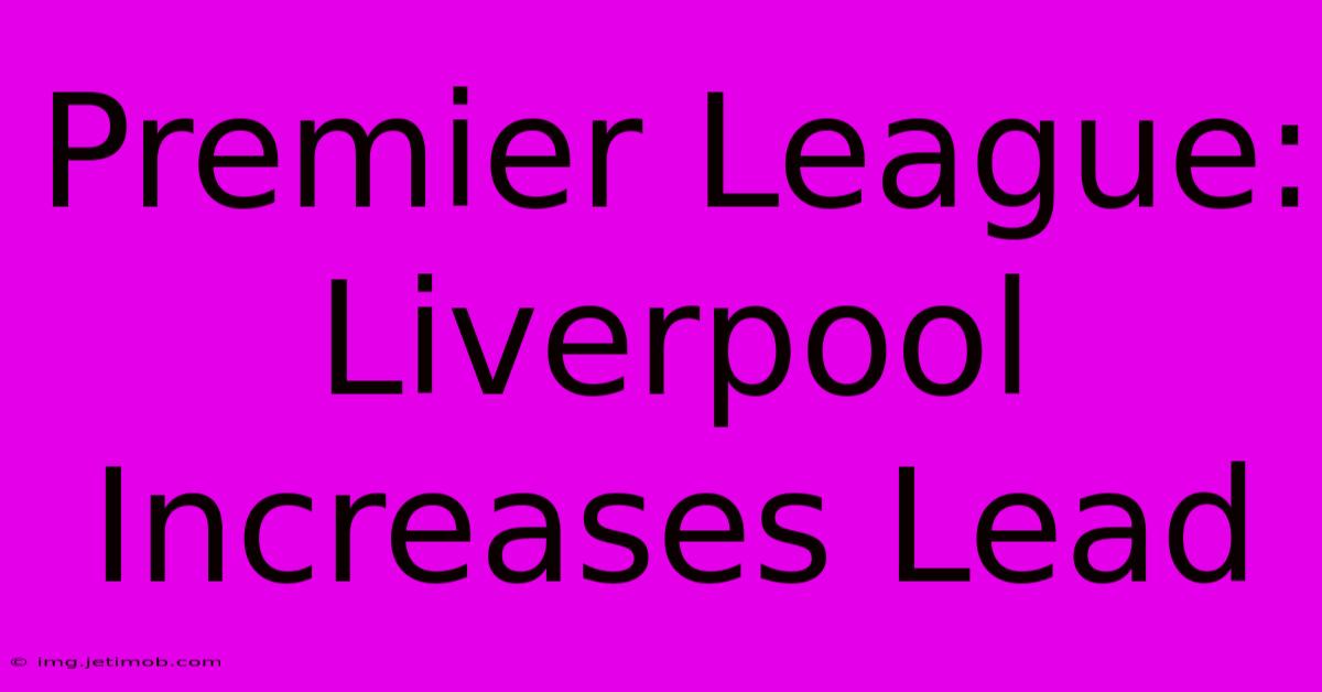 Premier League: Liverpool Increases Lead